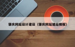乌兰察布肇庆网站设计建设（肇庆网站建站模板）