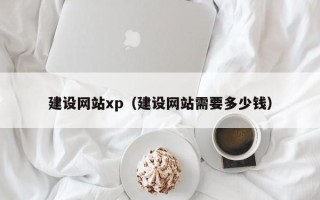 乌兰察布建设网站xp（建设网站需要多少钱）