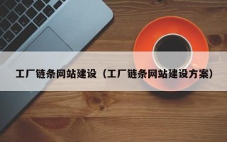 乌兰察布工厂链条网站建设（工厂链条网站建设方案）