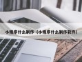 乌兰察布小程序什么制作（小程序什么制作软件）