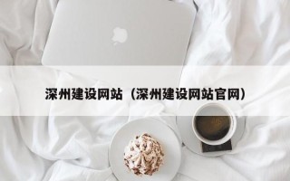 乌兰察布深州建设网站（深州建设网站官网）